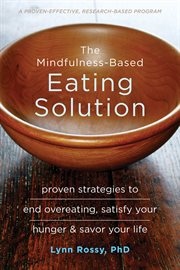 The Mindfulness-Based Eating Solution : Proven Strategies to End Overeating, Satisfy Your Hunger, and Savor Your Life cover image