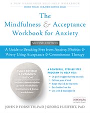 The Mindfulness and Acceptance Workbook for Anxiety : a Guide to Breaking Free from Anxiety, Phobias, and Worry Using Acceptance and Commitment Therapy cover image
