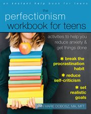 The perfectionism workbook for teens : activities to help you reduce anxiety & get things done cover image