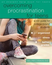 Overcoming procrastination for teens : a CBT guide for college-bound students cover image