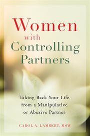Women with controlling partners : taking back your life from a manipulative or abusive partner cover image