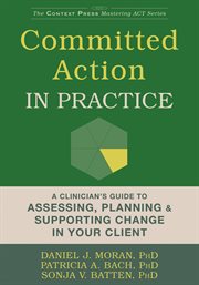 Committed action in practice. A Clinician's Guide to Assessing, Planning, and Supporting Change in Your Client cover image