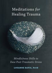Meditations for healing trauma : mindfulness skills to ease post-traumatic stress cover image