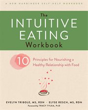 The Intuitive eating workbook : 10 principles for nourishing a healthy relationship with food