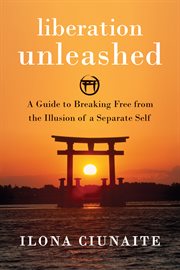 Liberation unleashed : a guide to breaking free from the illusion of a separate self cover image