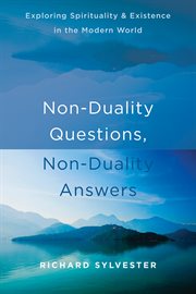 Non-duality questions, non-duality answers : exploring spirituality and existence in the modern world cover image