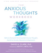 The Anxious Thoughts Workbook : Skills to Overcome the Unwanted Intrusive Thoughts That Drive Anxiety, Obsessions, and Depression cover image