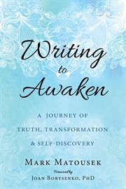 Writing to awaken : a journey of truth, transformation & self-discovery cover image