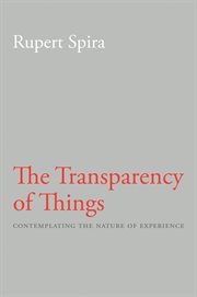 The transparency of things : contemplating the nature of experience cover image