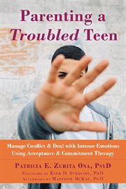 Parenting a troubled teen : manage conflict & deal with intense emotions using acceptance & commitment therapy cover image