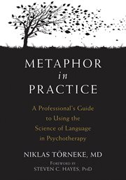 Metaphor in Practice : a Professional's Guide to Using the Science of Language in Psychotherapy cover image