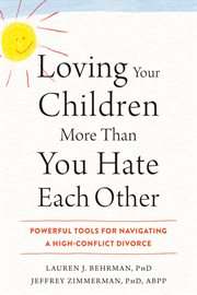 Loving Your Children More Than You Hate Each Other : Powerful Tools for Navigating a High-Conflict Divorce cover image
