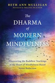 The Dharma of modern mindfulness : discovering the Buddhist teachings at the heart of mindfulness-based stress reduction cover image