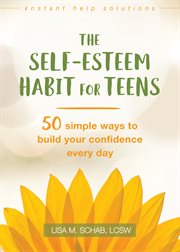 The self-esteem habit for teens : 50 simple ways to build your confidence every day cover image