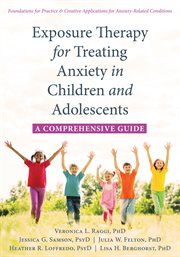 Exposure therapy for treating anxiety in children and adolescents : a comprehensive guide cover image