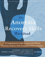The anorexia recovery skills workbook : a comprehensive guide to cope with difficult emotions, embrace self-acceptance and prevent relapse cover image