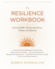 The resilience workbook : essential skills to recover from stress, trauma, and adversity cover image