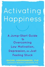 Activating happiness : a jump-start guide to overcoming low motivation, depression, or just feeling stuck cover image