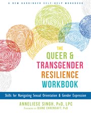 The queer and transgender resilience workbook : skills for navigating sexual orientation & gender expression cover image