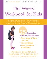 The worry workbook for kids : helping children to overcome anxiety & the fear of uncertainty cover image