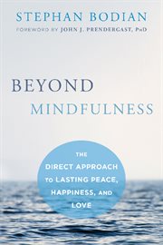 Beyond mindfulness : the direct approach to lasting peace, happiness, and love cover image