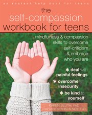 The self-compassion workbook for teens : mindfulness and compassion skills to overcome self-criticism and embrace who you are cover image