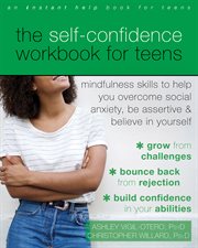 The self-confidence workbook for teens : mindfulness skills to help you overcome social anxiety, be assertive & believe in yourself cover image