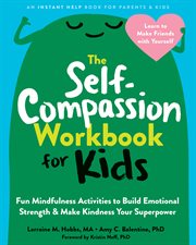 The self-compassion workbook for kids : fun mindfulness activities to build emotional strength and make kindness your superpower cover image