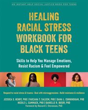 Healing Racial Stress Workbook for Black Teens : Skills to Help You Manage Emotions, Resist Racism, and Feel Empowered cover image