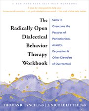 The Radically Open Dialectical Behavior Therapy Workbook : Skills to Help You Overcome Depression, Anxiety, Loneliness, Perfectionism, and Other Disorders of O cover image