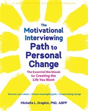The Motivational Interviewing Path to Personal Change : The Essential Workbook for Creating the Life You Want cover image