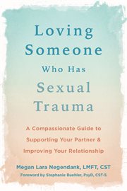 Loving Someone Who Has Sexual Trauma : A Compassionate Guide to Supporting Your Partner and Improving Your Relationship cover image