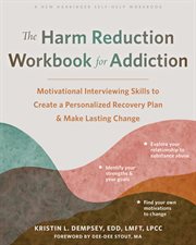 The harm reduction workbook for addiction : motivational interviewing skills to create a personalized recovery plan & make lasting change cover image