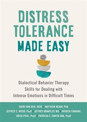 Distress tolerance made easy : dialectical behavior therapy skills for dealing with intense emotions in difficult times cover image