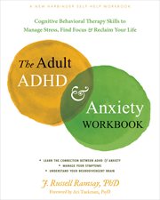 The Adult ADHD and Anxiety Workbook : Cognitive Behavioral Therapy Skills to Manage Stress, Find Focus, and Reclaim Your Life cover image