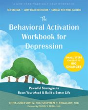 The behavioral ativation workbook for depression : powerful strategies to boost your mood & build a better life cover image