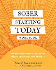 Sober Starting Today Workbook : Powerful Mindfulness and CBT Tools to Help You Break Free from Addiction cover image