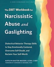 The DBT Workbook for Narcissistic Abuse and Gaslighting : Dialectical Behavior Therapy Skills to Stay Emotionally Centered, Overcome Self-Doubt, and Reclaim Y cover image