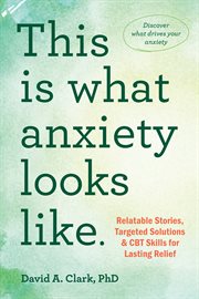 This Is What Anxiety Looks Like : Relatable Stories, Targeted Solutions, and CBT Skills for Lasting Relief cover image
