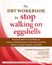 The Dbt Workbook to Stop Walking on Eggshells : Practical Skills for Families to Improve Relationships and Decrease Conflict When a Family Member Ha cover image