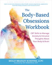 The Body-Based Obsessions Workbook : Cbt Skills to Manage Anxiety and Intrusive Thoughts About Your Body and Brain cover image