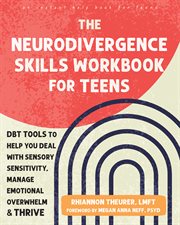 The Neurodivergence Skills Workbook for Teens : Dbt Tools To Help You Deal With Sensory Sensitivity, Manage Emotional Overwhelm, And Thrive cover image