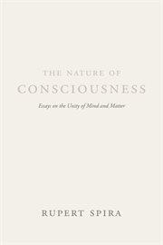 The nature of consciousness : essays on the unity of mind and matter cover image