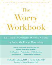 The worry workbook : CBT skills to overcome worry & anxiety by facing the fear of uncertainty cover image