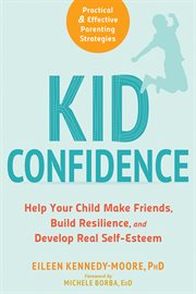 Kid confidence : help your child make friends, build resilience, and develop real self-esteem cover image