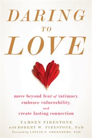 Daring to love : move beyond fear of intimacy, embrace vulnerability, and create lasting connection cover image