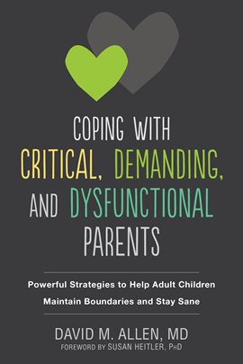 Cover image for Coping with Critical, Demanding, and Dysfunctional Parents