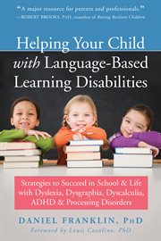 Helping Your Child with Language-Based Learning Disabilities : Strategies to Succeed in School and Life with Dyscalculia, Dyslexia, ADHD, and Auditory Processing Disorder cover image