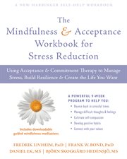 The mindfulness & acceptance workbook for stress reduction : using acceptance & commitment therapy to manage stress, build resilience & create the life you want cover image