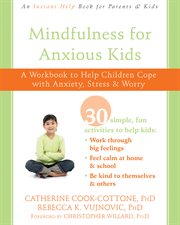 Mindfulness for anxious kids : a workbook to help children copy with anxiety, stress & worry cover image